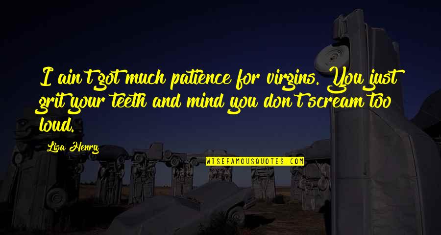 Agitar En Quotes By Lisa Henry: I ain't got much patience for virgins. You