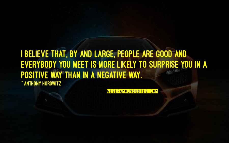 Agitar Quotes By Anthony Horowitz: I believe that, by and large, people are