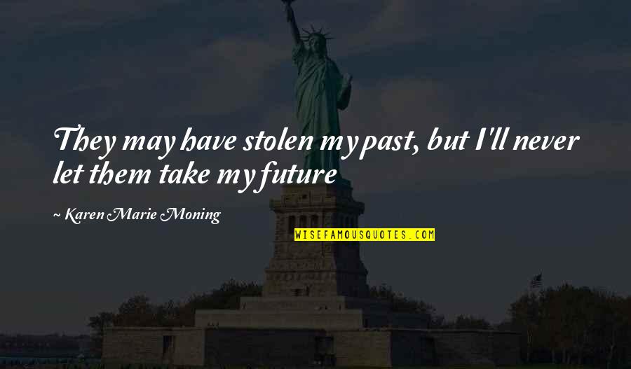 Agitasi Quotes By Karen Marie Moning: They may have stolen my past, but I'll