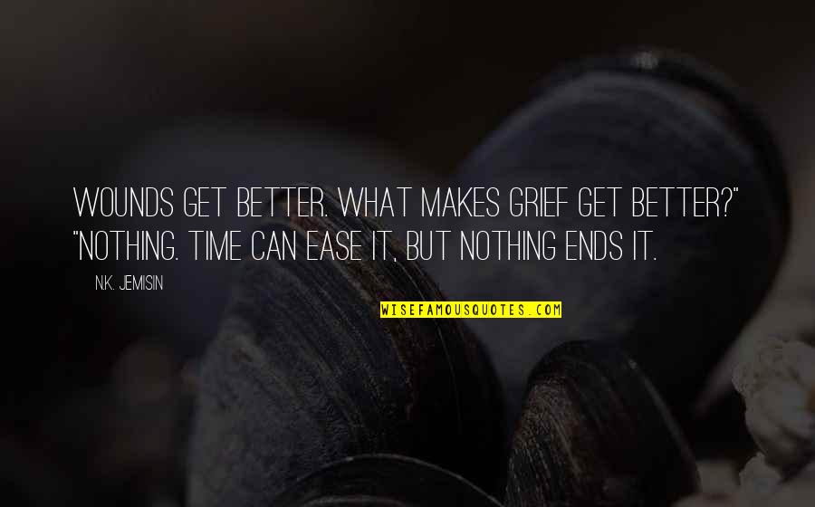 Agitasi Quotes By N.K. Jemisin: Wounds get better. What makes grief get better?" Agitasi Quotes By N.K. Jemisin: Wounds get better. What makes grief get better?"