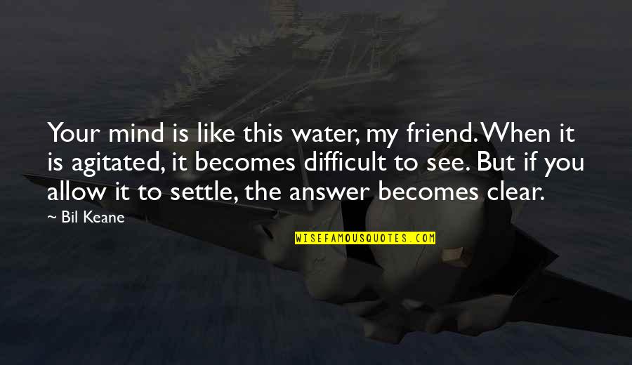 Agitated Quotes By Bil Keane: Your mind is like this water, my friend.