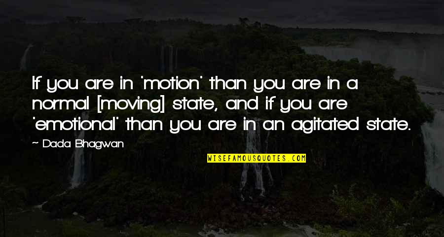 Agitated Quotes By Dada Bhagwan: If you are in 'motion' than you are