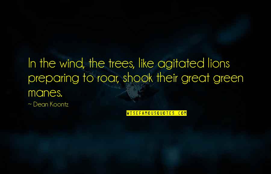 Agitated Quotes By Dean Koontz: In the wind, the trees, like agitated lions