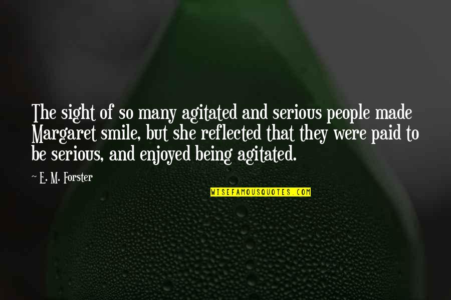 Agitated Quotes By E. M. Forster: The sight of so many agitated and serious