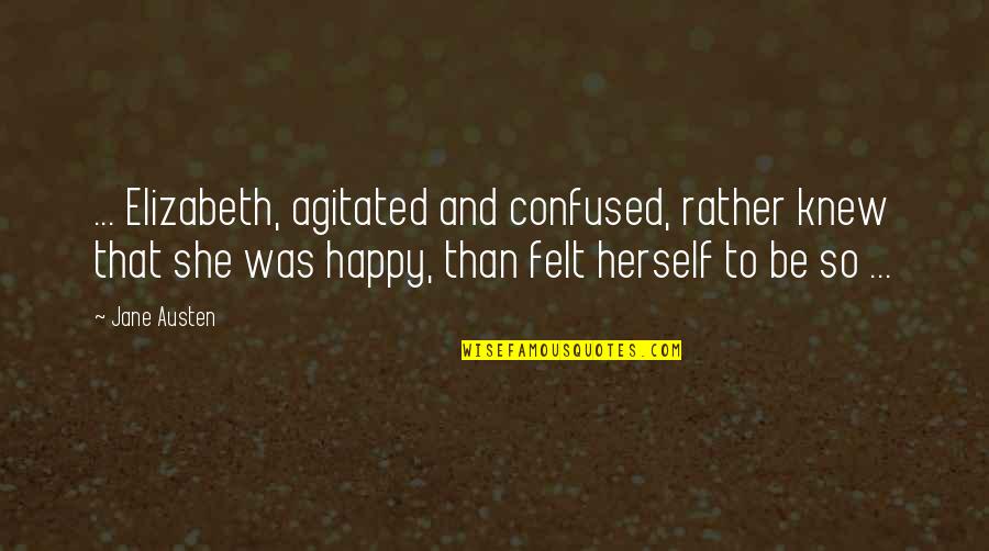 Agitated Quotes By Jane Austen: ... Elizabeth, agitated and confused, rather knew that