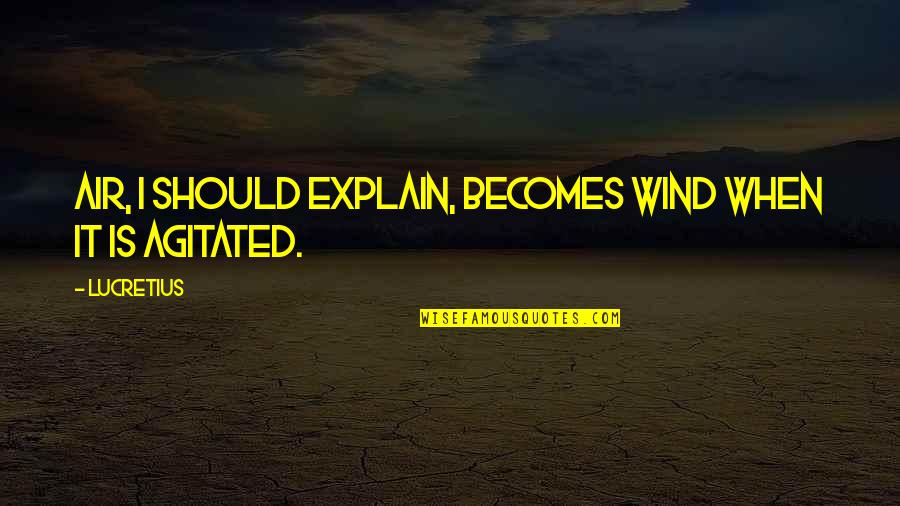Agitated Quotes By Lucretius: Air, I should explain, becomes wind when it