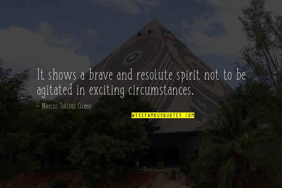 Agitated Quotes By Marcus Tullius Cicero: It shows a brave and resolute spirit not