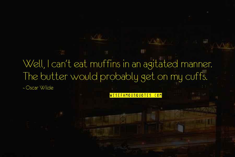 Agitated Quotes By Oscar Wilde: Well, I can't eat muffins in an agitated