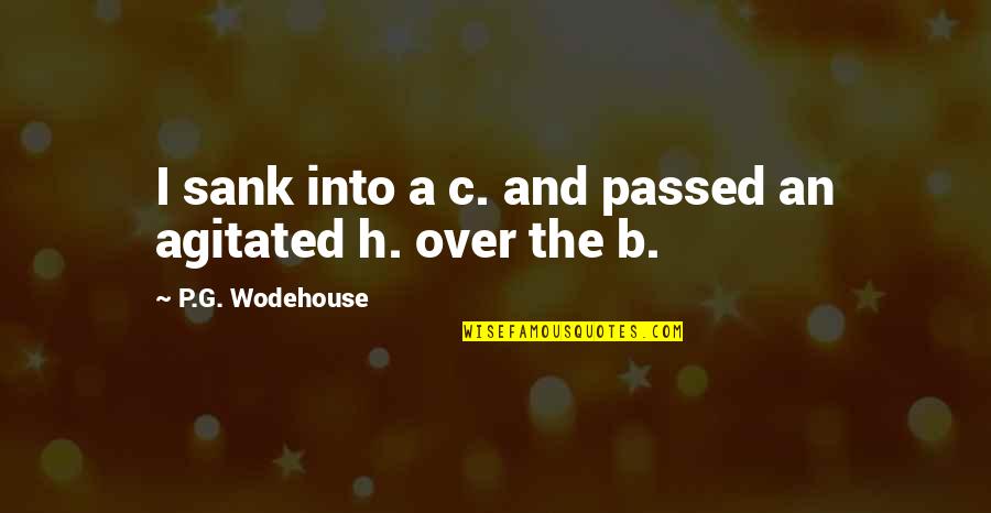 Agitated Quotes By P.G. Wodehouse: I sank into a c. and passed an