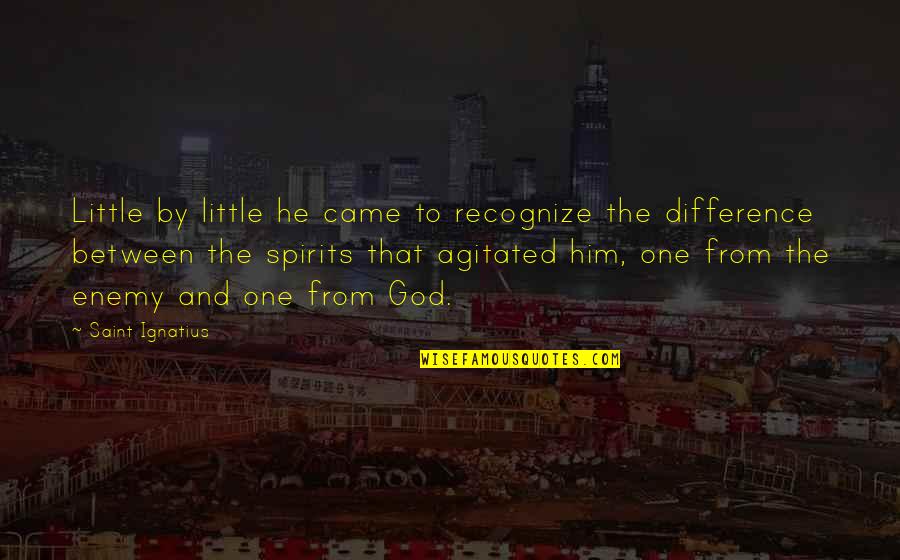 Agitated Quotes By Saint Ignatius: Little by little he came to recognize the