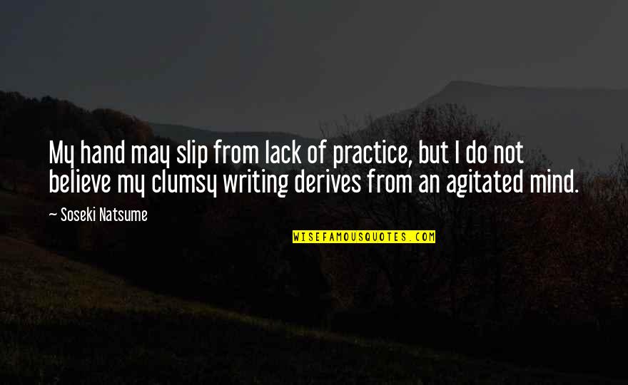 Agitated Quotes By Soseki Natsume: My hand may slip from lack of practice,