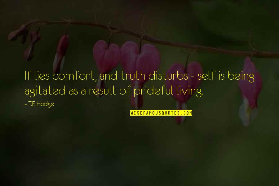 Agitated Quotes By T.F. Hodge: If lies comfort, and truth disturbs - self