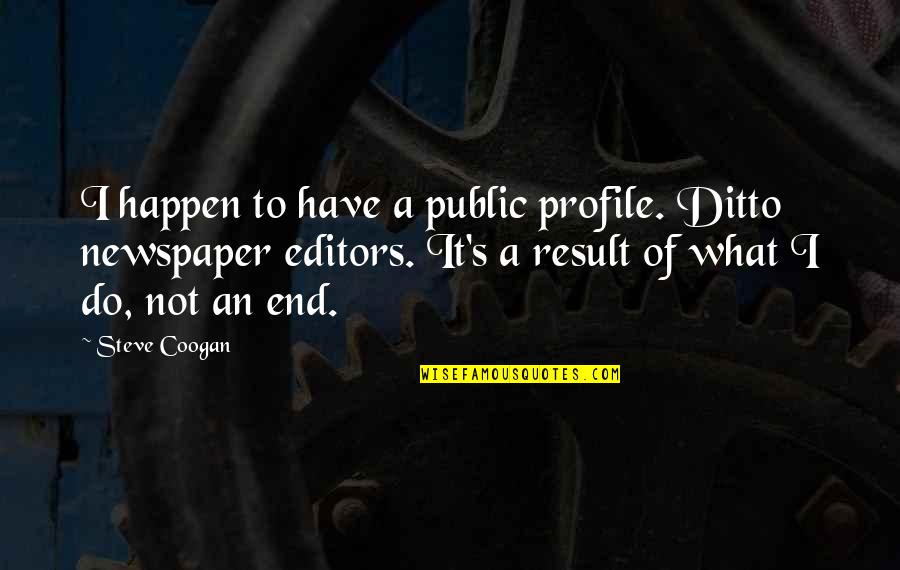 Agitated Synonyms Quotes By Steve Coogan: I happen to have a public profile. Ditto
