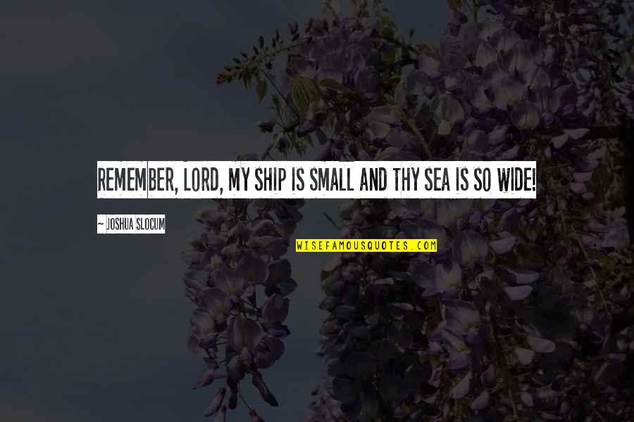 Agitates Synonym Quotes By Joshua Slocum: Remember, Lord, my ship is small and thy