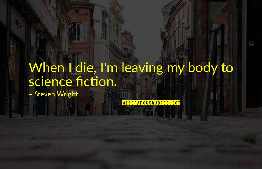 Agitates Synonym Quotes By Steven Wright: When I die, I'm leaving my body to Agitates Synonym Quotes By Steven Wright: When I die, I'm leaving my body to