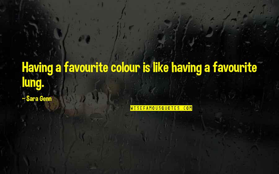 Agitating Quotes By Sara Genn: Having a favourite colour is like having a