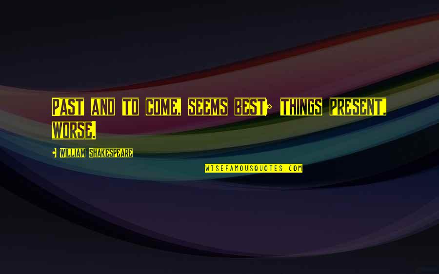 Agitation Before Death Quotes By William Shakespeare: Past and to come, seems best; things present, Agitation Before Death Quotes By William Shakespeare: Past and to come, seems best; things present,