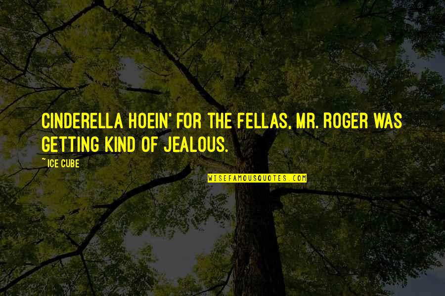 Agitation Icd Quotes By Ice Cube: Cinderella hoein' for the fellas, Mr. Roger was