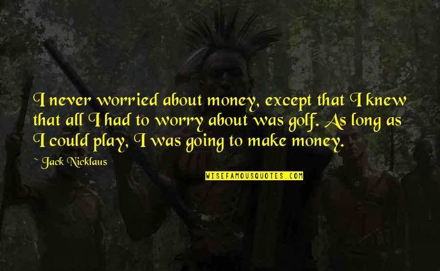 Agitation Icd Quotes By Jack Nicklaus: I never worried about money, except that I Agitation Icd Quotes By Jack Nicklaus: I never worried about money, except that I