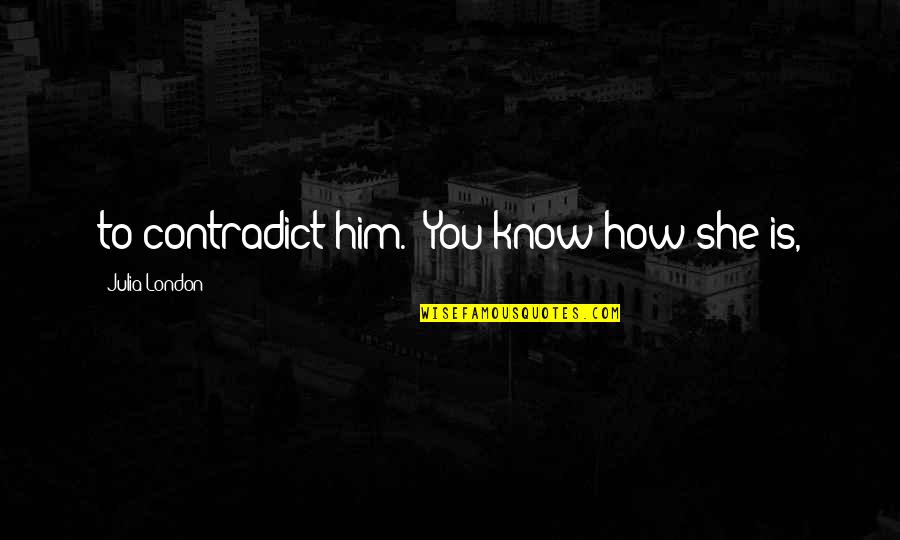 Agitation Icd Quotes By Julia London: to contradict him. "You know how she is, Agitation Icd Quotes By Julia London: to contradict him. "You know how she is,
