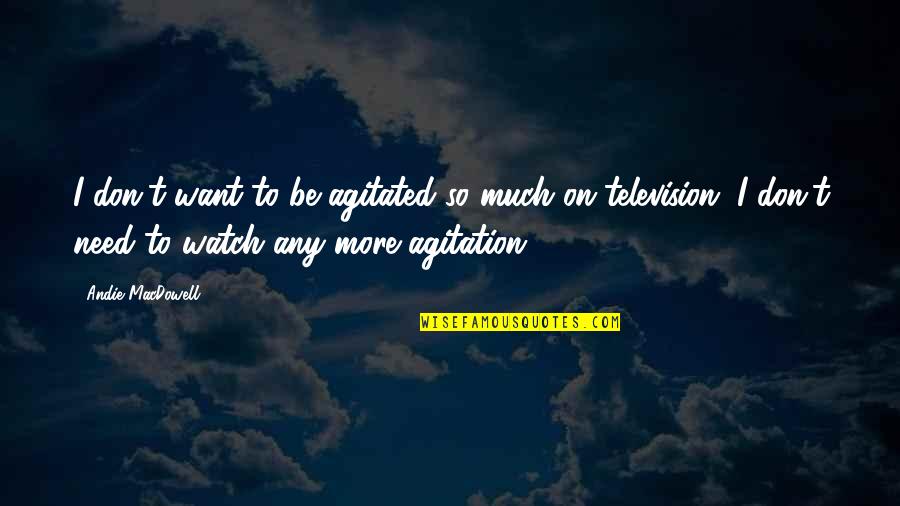 Agitation Quotes By Andie MacDowell: I don't want to be agitated so much