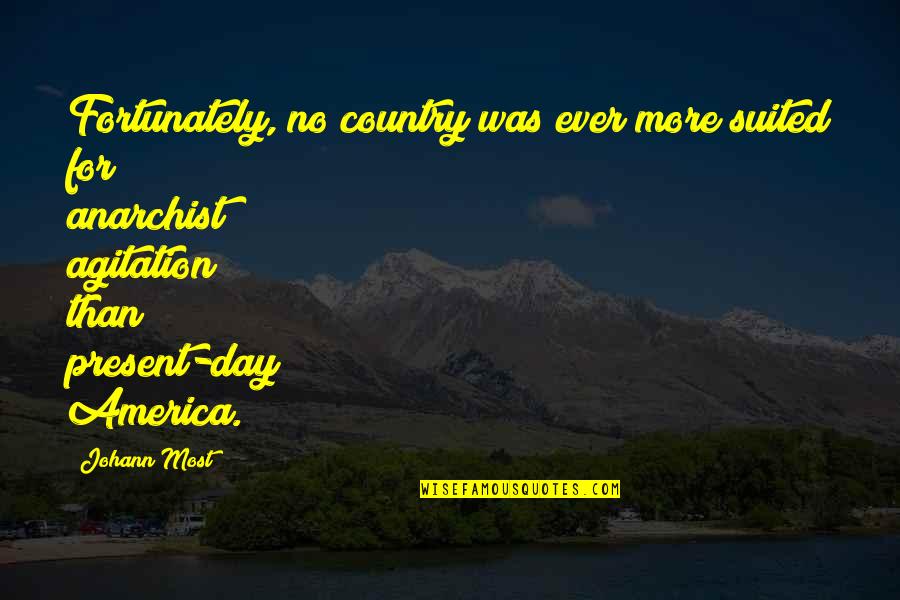 Agitation Quotes By Johann Most: Fortunately, no country was ever more suited for