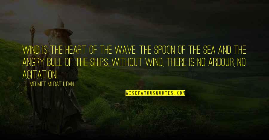 Agitation Quotes By Mehmet Murat Ildan: Wind is the heart of the wave, the