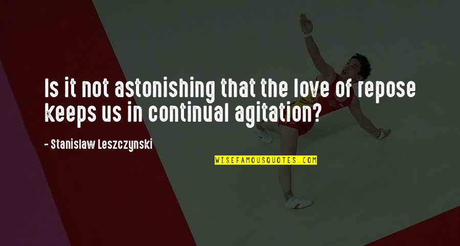 Agitation Quotes By Stanislaw Leszczynski: Is it not astonishing that the love of