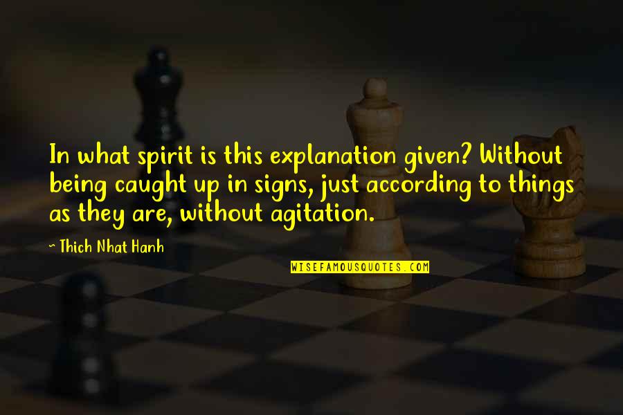 Agitation Quotes By Thich Nhat Hanh: In what spirit is this explanation given? Without