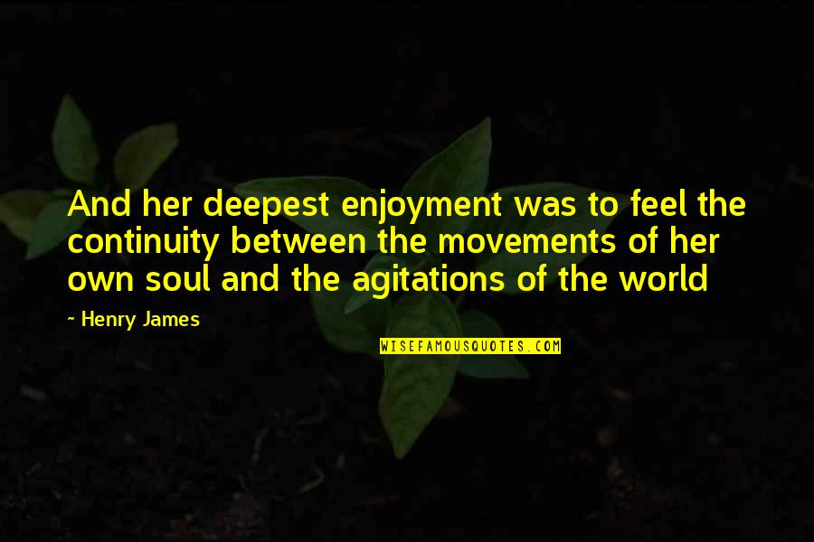 Agitations Quotes By Henry James: And her deepest enjoyment was to feel the