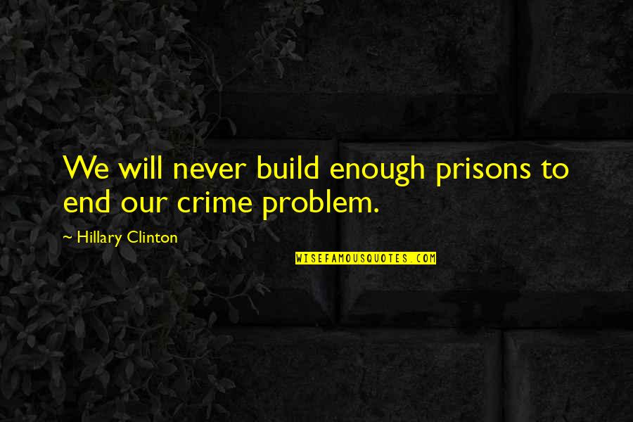 Agitations Quotes By Hillary Clinton: We will never build enough prisons to end