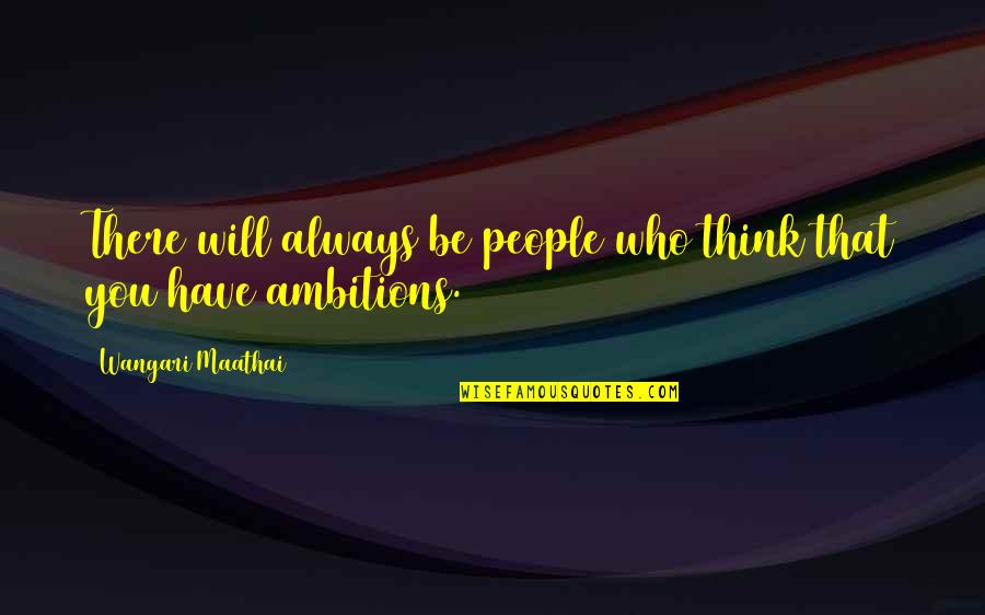 Agitations Quotes By Wangari Maathai: There will always be people who think that