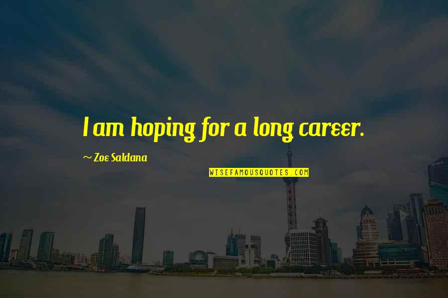 Agitations Tropicales Quotes By Zoe Saldana: I am hoping for a long career.