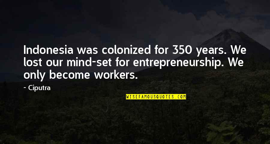 Agitator Wine Quotes By Ciputra: Indonesia was colonized for 350 years. We lost Agitator Wine Quotes By Ciputra: Indonesia was colonized for 350 years. We lost