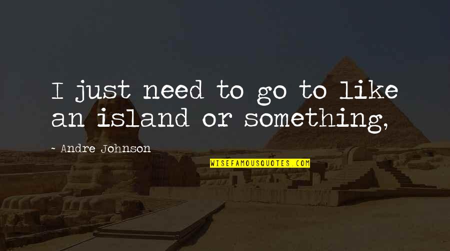 Agitators Amongst Trump Quotes By Andre Johnson: I just need to go to like an
