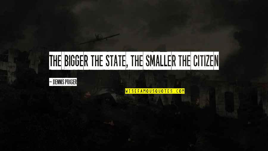 Agitators Amongst Trump Quotes By Dennis Prager: The bigger the State, the smaller the citizen