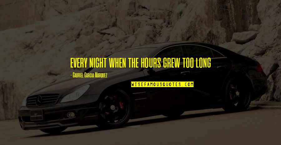 Agitech Quotes By Gabriel Garcia Marquez: every night when the hours grew too long