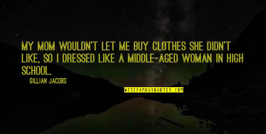 Agitha Quotes By Gillian Jacobs: My mom wouldn't let me buy clothes she