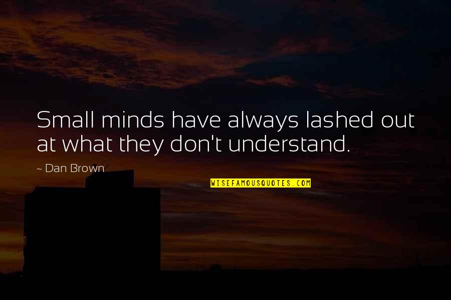 Agitive Quotes By Dan Brown: Small minds have always lashed out at what
