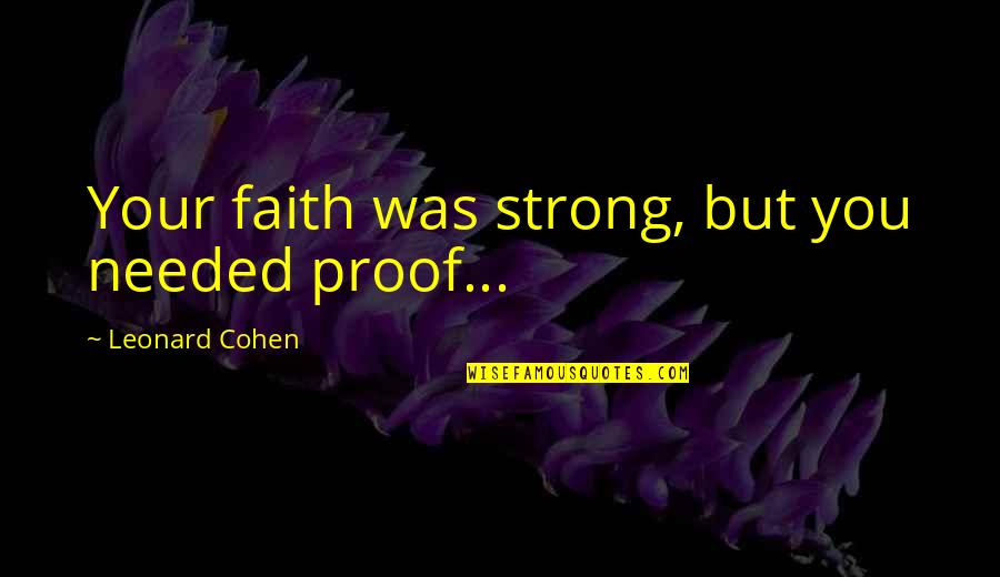 Agito Air Gear Quotes By Leonard Cohen: Your faith was strong, but you needed proof... Agito Air Gear Quotes By Leonard Cohen: Your faith was strong, but you needed proof...