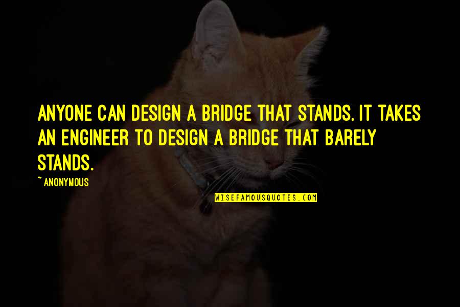 Agito Quotes By Anonymous: Anyone can design a bridge that stands. It