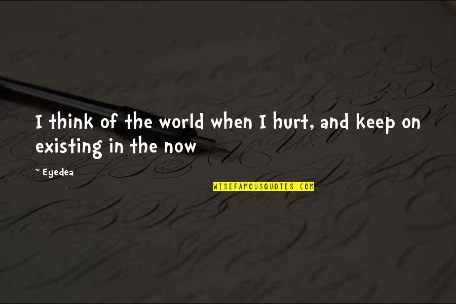 Agito Quotes By Eyedea: I think of the world when I hurt,