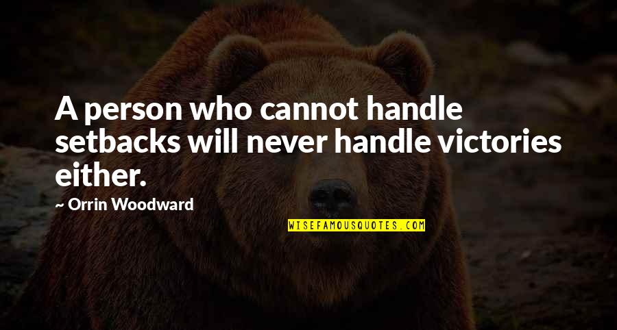 Agitprop Def Quotes By Orrin Woodward: A person who cannot handle setbacks will never