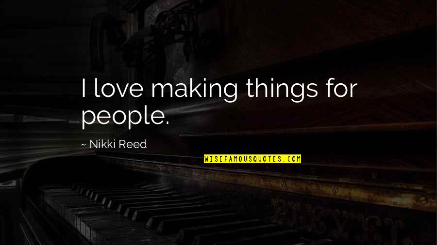 Agius 8 Quotes By Nikki Reed: I love making things for people. Agius 8 Quotes By Nikki Reed: I love making things for people.