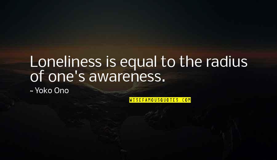 Agius 8 Quotes By Yoko Ono: Loneliness is equal to the radius of one's