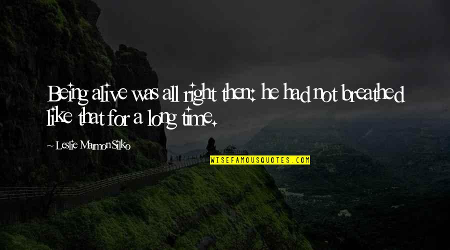 Agiva Turnpakjes Quotes By Leslie Marmon Silko: Being alive was all right then: he had Agiva Turnpakjes Quotes By Leslie Marmon Silko: Being alive was all right then: he had