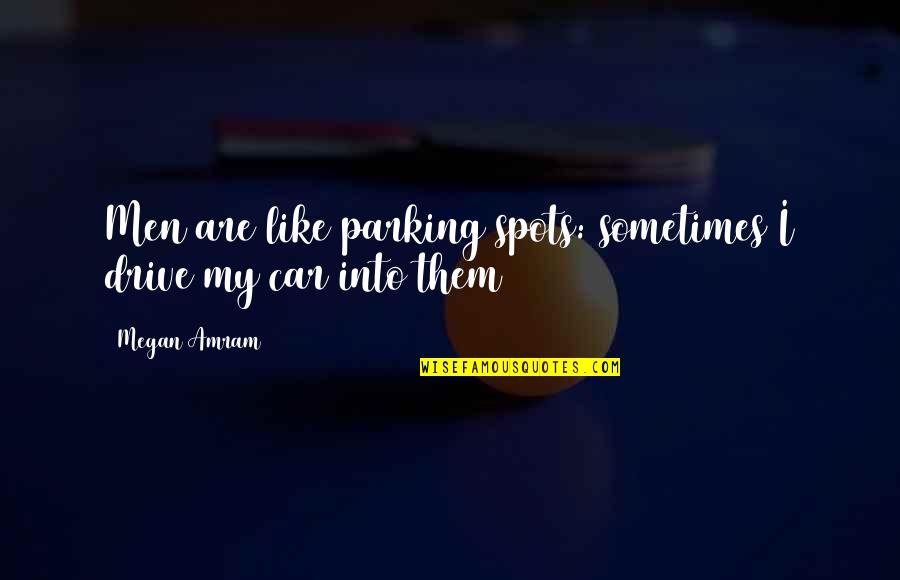 Agive Quotes By Megan Amram: Men are like parking spots: sometimes I drive