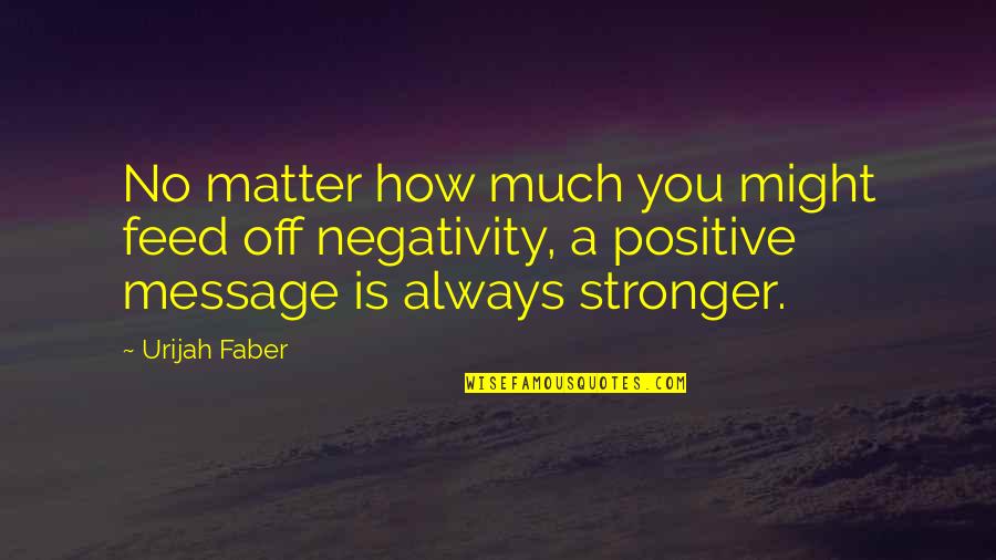 Agive Quotes By Urijah Faber: No matter how much you might feed off