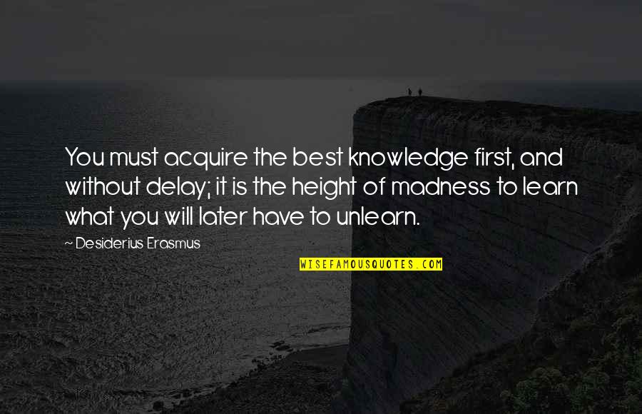 Agla Sikel Quotes By Desiderius Erasmus: You must acquire the best knowledge first, and