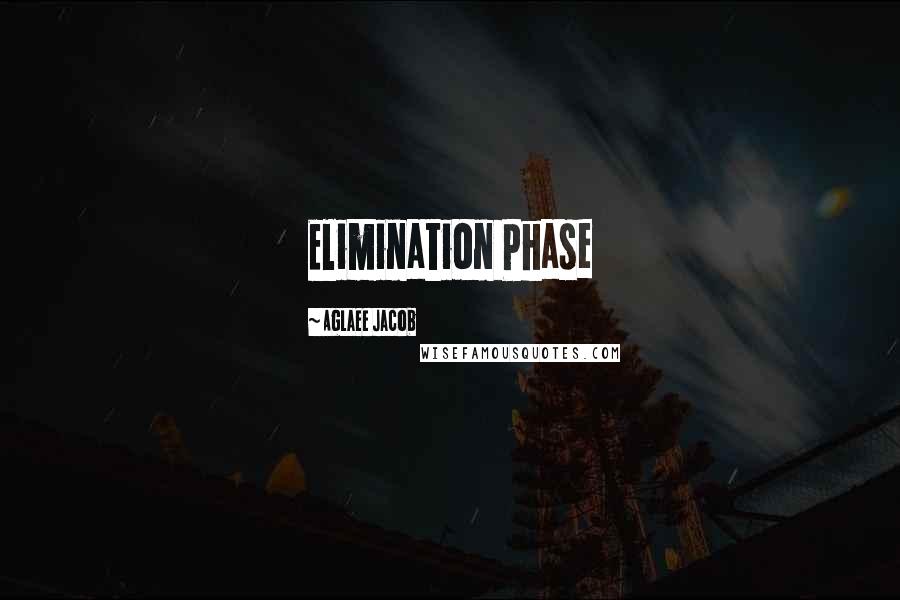 Aglaee Jacob quotes: Elimination Phase
